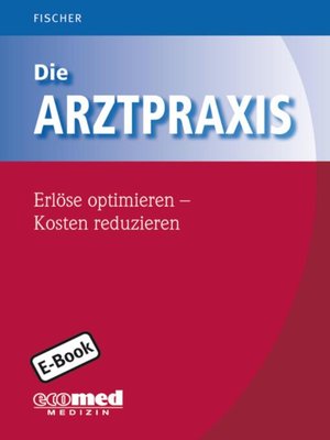 cover image of Die Arztpraxis--Erlöse optimieren--Kosten reduzieren